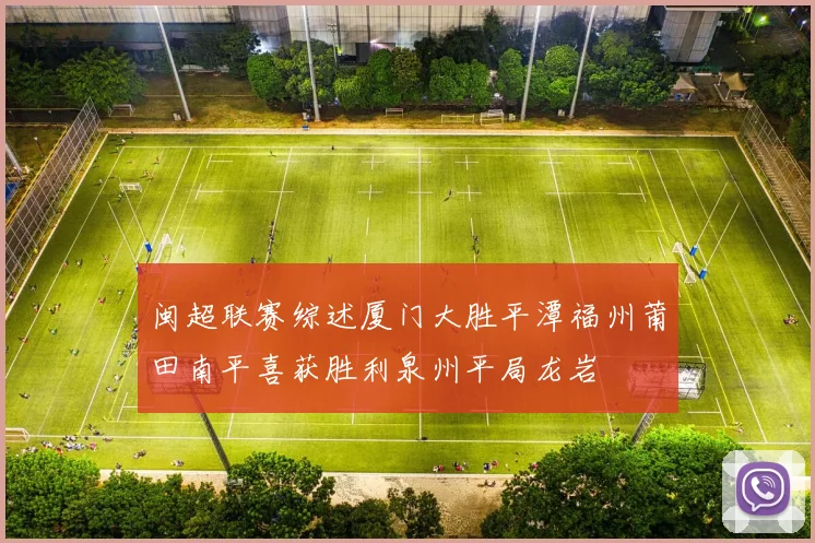 闽超联赛综述厦门大胜平潭福州莆田南平喜获胜利泉州平局龙岩