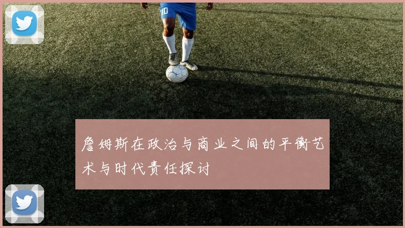 詹姆斯在政治与商业之间的平衡艺术与时代责任探讨